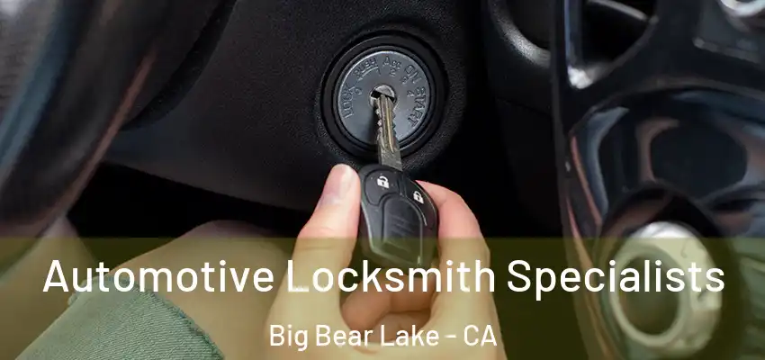 Automotive Locksmith Specialists Big Bear Lake - CA