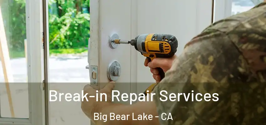 Break-in Repair Services Big Bear Lake - CA