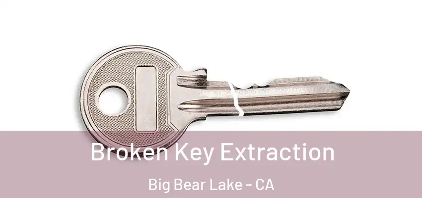  Broken Key Extraction Big Bear Lake - CA
