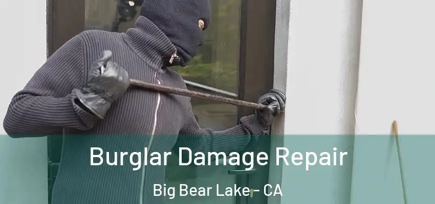Burglar Damage Repair Big Bear Lake - CA