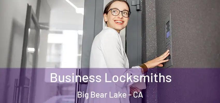 Business Locksmiths Big Bear Lake - CA