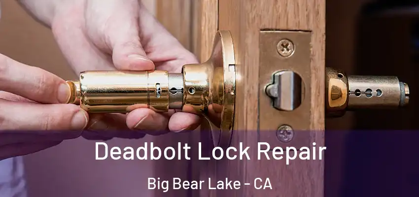  Deadbolt Lock Repair Big Bear Lake - CA