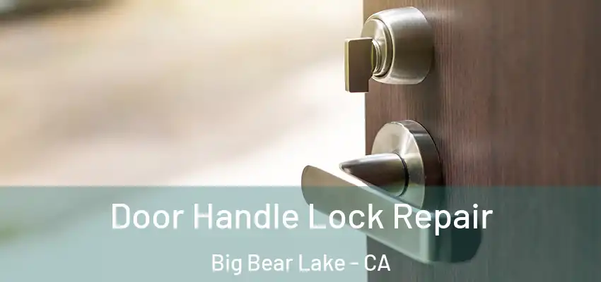 Door Handle Lock Repair Big Bear Lake - CA