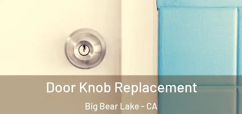  Door Knob Replacement Big Bear Lake - CA