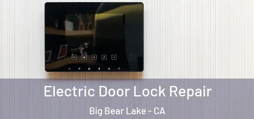 Electric Door Lock Repair Big Bear Lake - CA