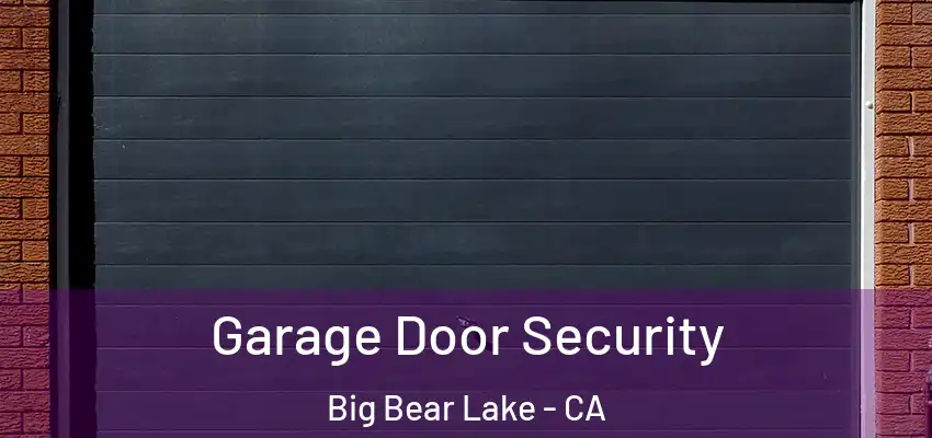 Garage Door Security Big Bear Lake - CA