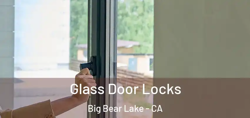 Glass Door Locks Big Bear Lake - CA