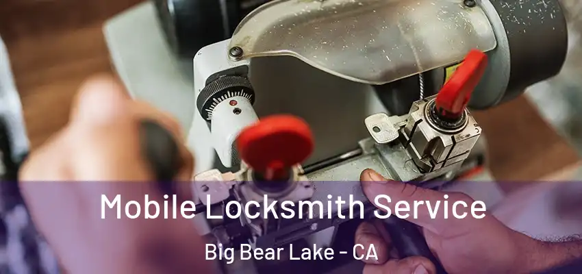 Mobile Locksmith Service Big Bear Lake - CA