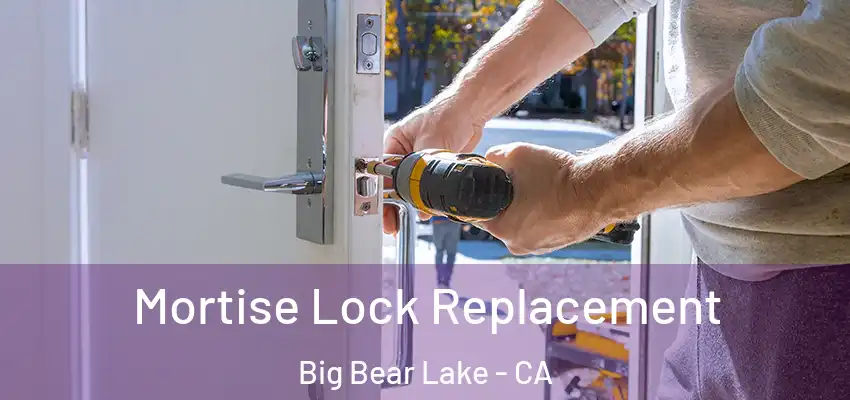 Mortise Lock Replacement Big Bear Lake - CA