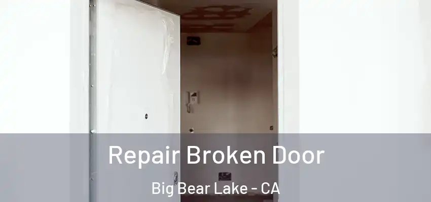 Repair Broken Door Big Bear Lake - CA